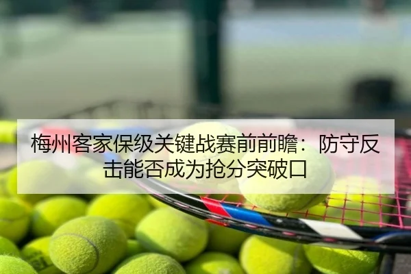 梅州客家保级关键战赛前前瞻：防守反击能否成为抢分突破口